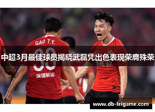 中超3月最佳球员揭晓武磊凭出色表现荣膺殊荣 中超3月最佳球员揭晓武磊凭出色表现荣膺殊荣
