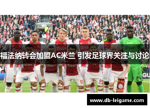 福法纳转会加盟AC米兰 引发足球界关注与讨论