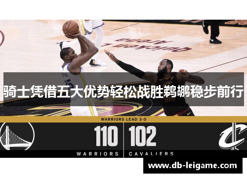 骑士凭借五大优势轻松战胜鹈鹕稳步前行