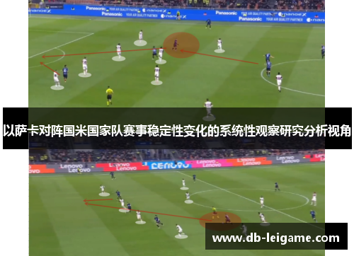 以萨卡对阵国米国家队赛事稳定性变化的系统性观察研究分析视角