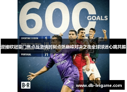 迎接欧冠豪门焦点战激情时刻点燃巅峰对决之夜全球球迷心跳共振 迎接欧冠豪门焦点战激情时刻点燃巅峰对决之夜全球球迷心跳共振
